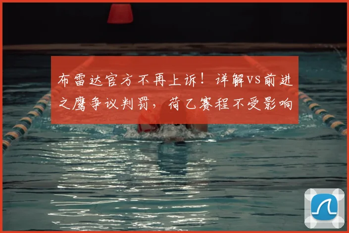 布雷达官方不再上诉!详解vs前进之鹰争议判罚,荷乙赛程不受影响