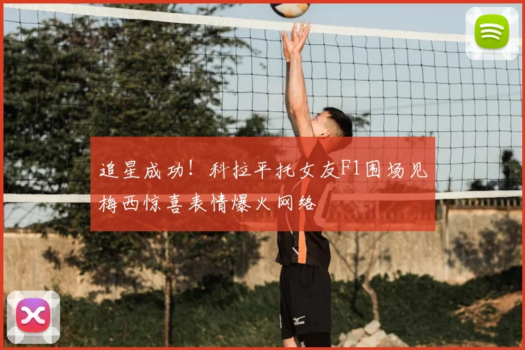 追星成功！科拉平托女友F1围场见梅西惊喜表情爆火网络
