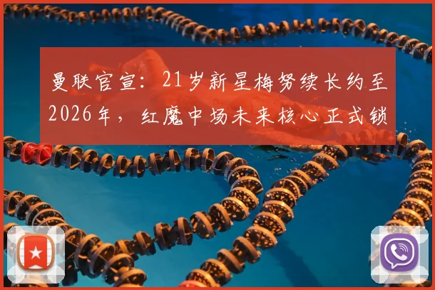 曼联官宣：21岁新星梅努续长约至2026年，红魔中场未来核心正式锁定