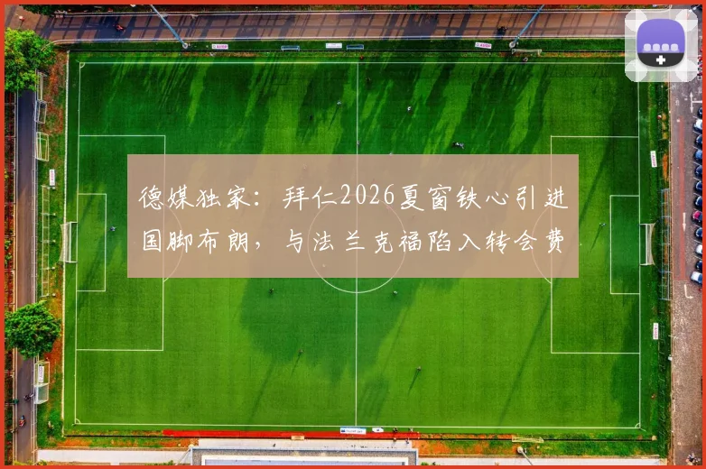 德媒独家：拜仁2026夏窗铁心引进国脚布朗，与法兰克福陷入转会费僵局全解析