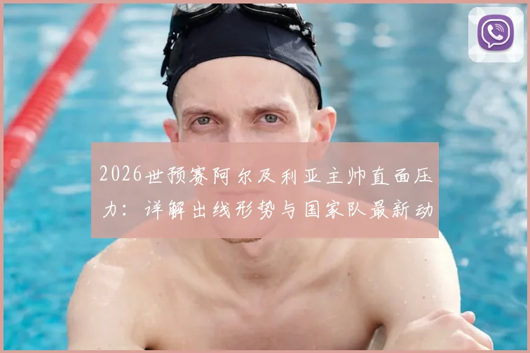 2026世预赛阿尔及利亚主帅直面压力：详解出线形势与国家队最新动态